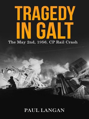 cover image of Tragedy in Galt--The May 2nd, 1956 CP Rail Crash